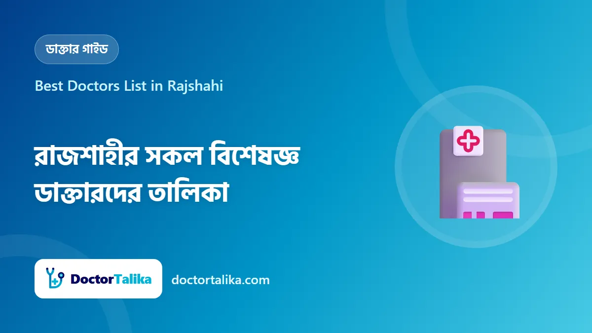 Best Doctors List in Rajshahi - রাজশাহীর সকল বিশেষজ্ঞ ডাক্তারদের তালিকা