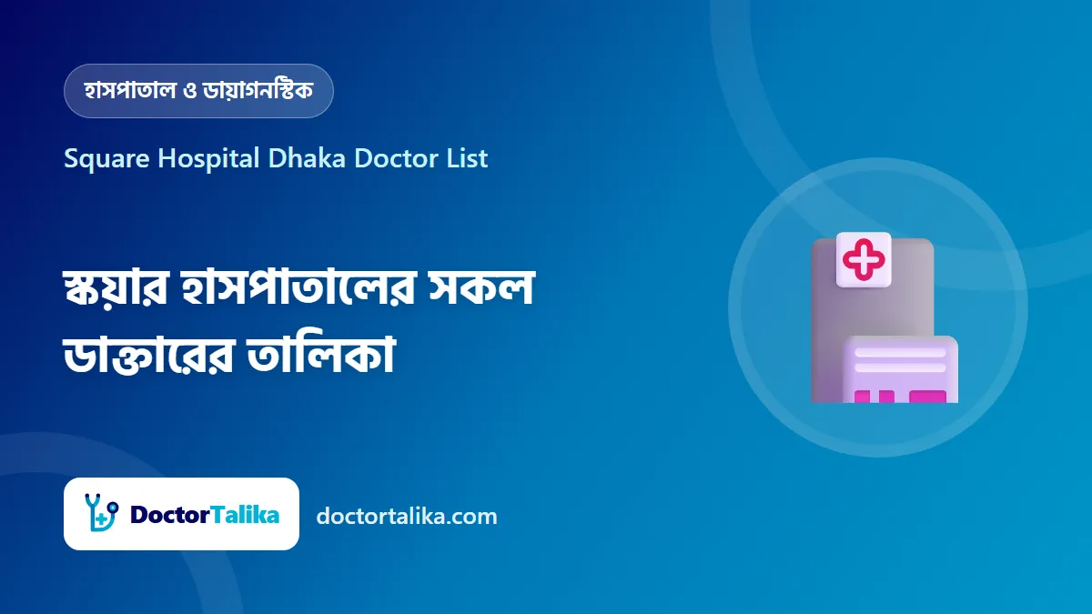 Square Hospital Dhaka Doctor List - স্কয়ার হাসপাতালের সকল ডাক্তারের তালিকা